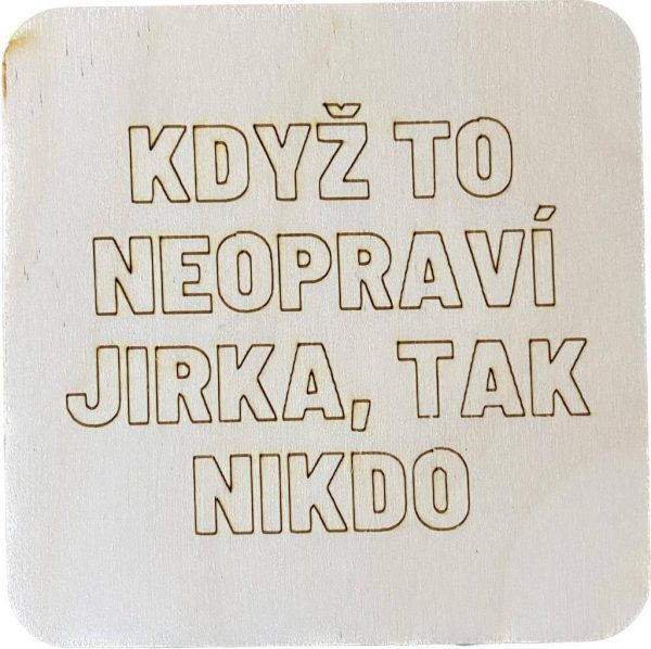 Dřevěný podtácek - Když to neopraví Jirka