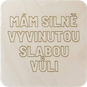 Dřevěný podtácek - Mám silně vyvinutou slabou vůli